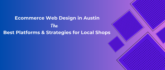 Austin Ecommerce Design Top Platforms for Local Business