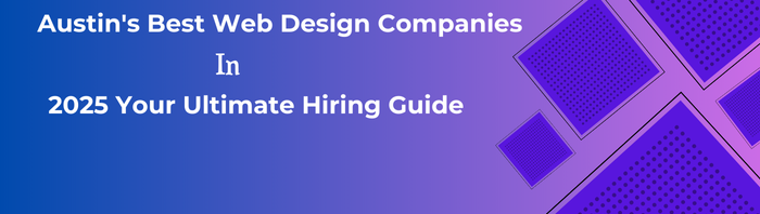 Austin’s Best Web Design Companies in 2025: Your Ultimate Hiring Guide