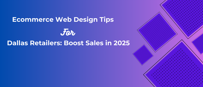 Ecommerce Web Design Tips for Dallas Retailers Boost Sales in 2025