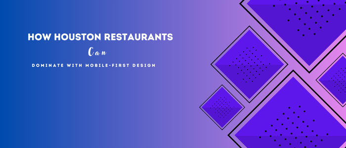 How Houston Restaurants Can Dominate with Mobile-First Design