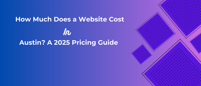 How Much Does a Website Cost in Austin A 2025 Pricing Guide