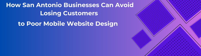 How San Antonio Businesses Can Avoid Losing Customers to Poor Mobile Website Design