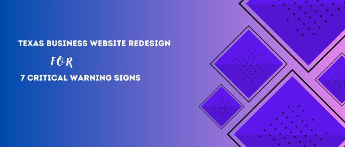 Texas Business Website Redesign FOR 7 Critical Warning Signs