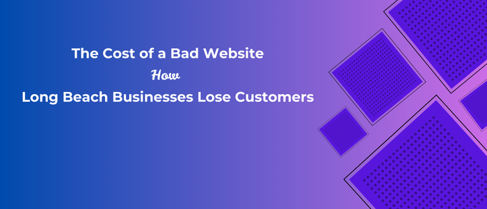 The Cost of a Bad Website How Long Beach Businesses Lose Customers