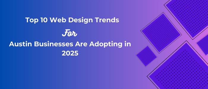 Top 10 Web Design Trends Austin Businesses Are Adopting in 2025