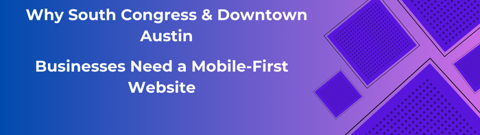 Why South Congress & Downtown Austin Businesses Need a Mobile-First Website